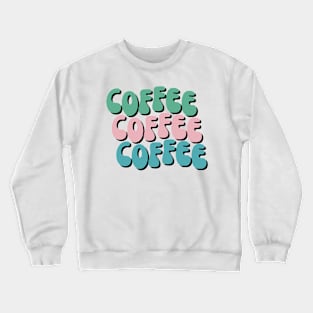 Coffee Coffee Coffee. Funny Coffee Lover Gift Crewneck Sweatshirt